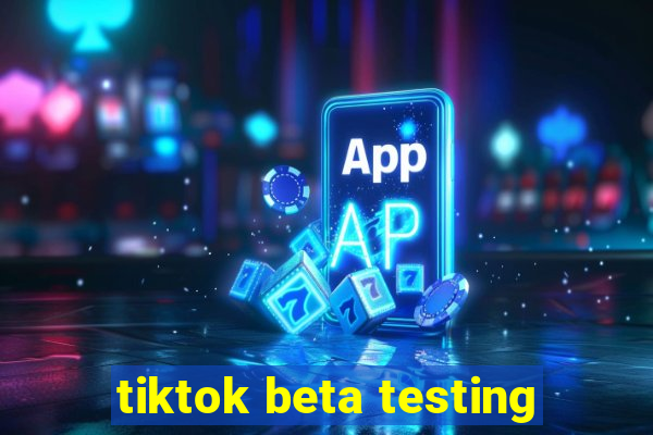 tiktok beta testing