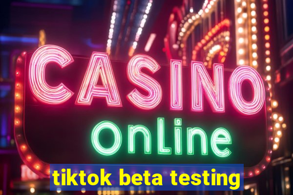 tiktok beta testing