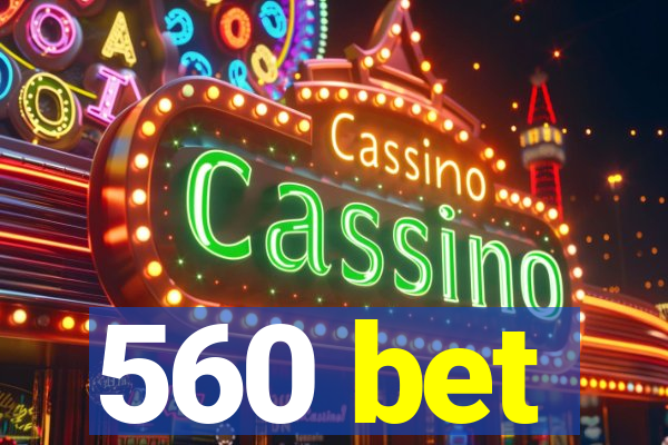 560 bet