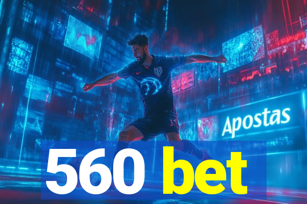 560 bet