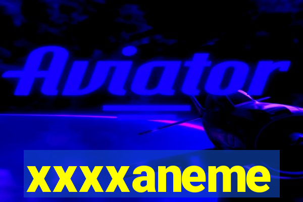 xxxxaneme