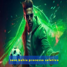 sesc bahia processo seletivo