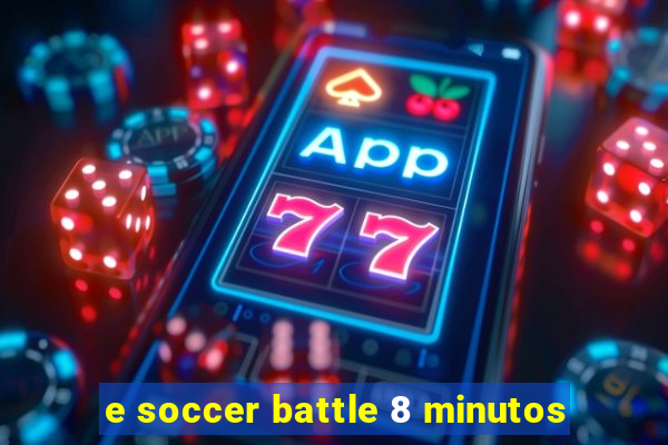 e soccer battle 8 minutos