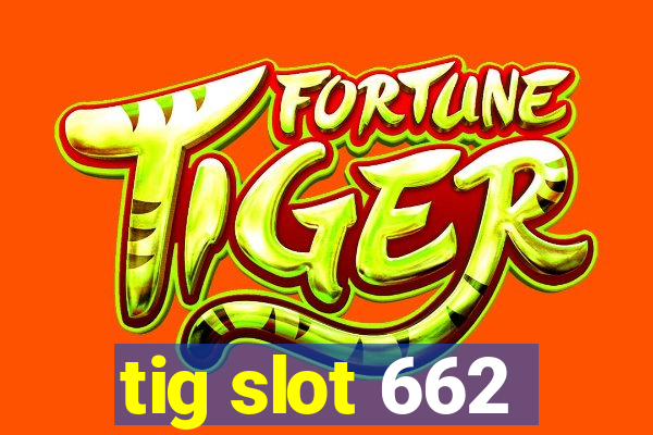 tig slot 662