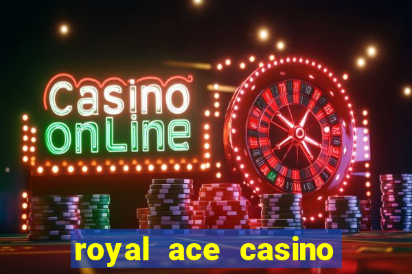 royal ace casino sign up bonus