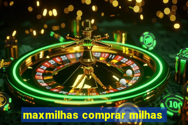 maxmilhas comprar milhas