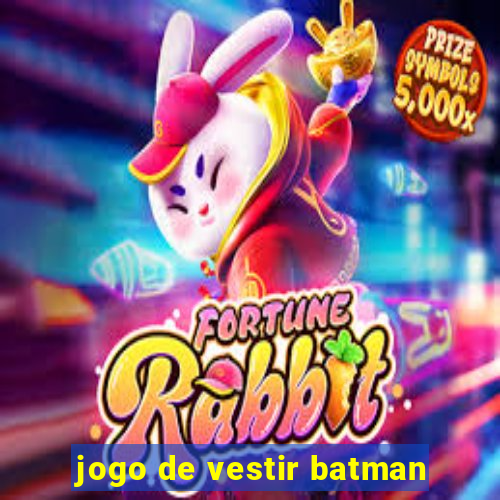 jogo de vestir batman