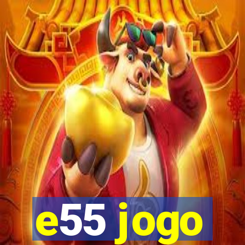 e55 jogo