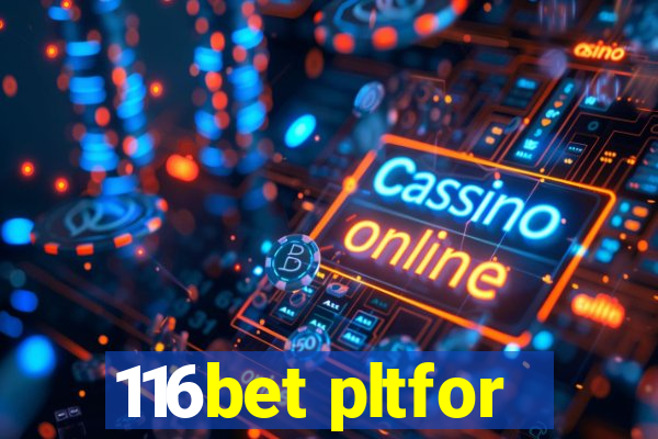 116bet pltfor