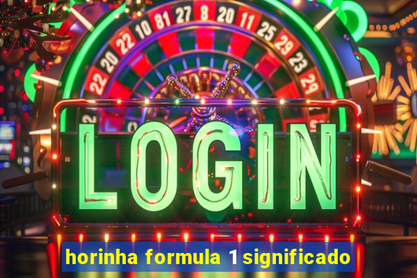 horinha formula 1 significado