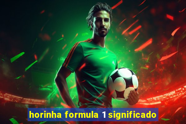 horinha formula 1 significado