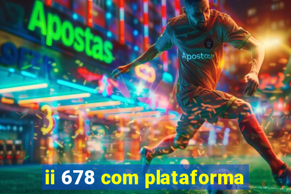 ii 678 com plataforma