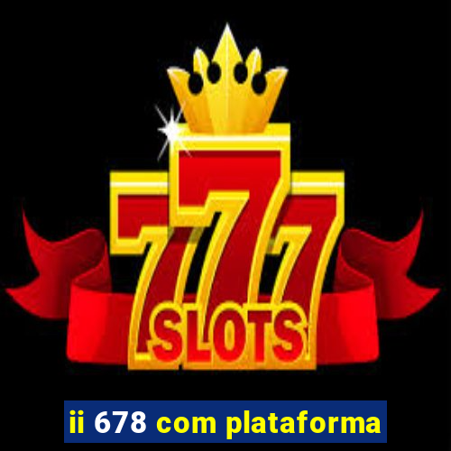 ii 678 com plataforma