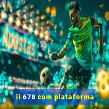 ii 678 com plataforma