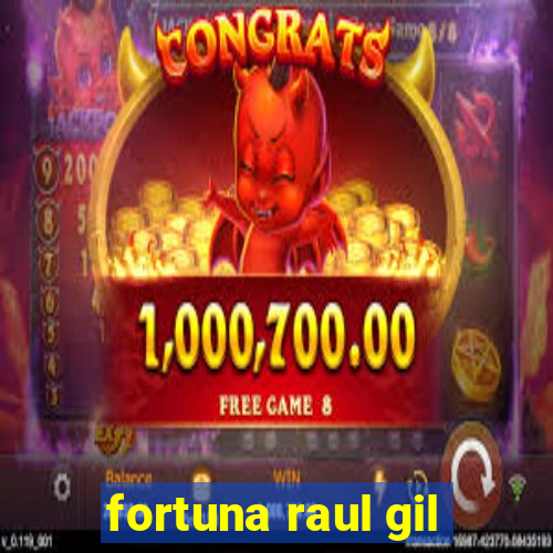 fortuna raul gil