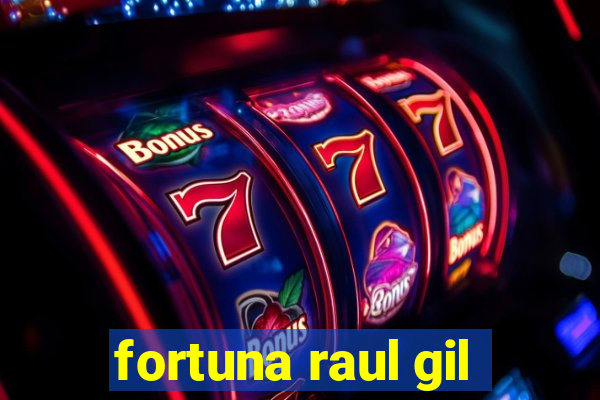 fortuna raul gil