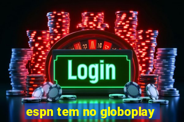 espn tem no globoplay