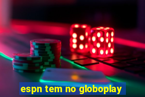 espn tem no globoplay