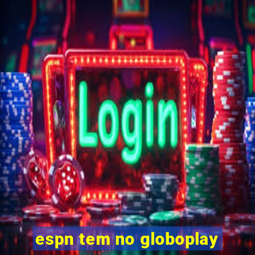 espn tem no globoplay