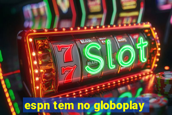 espn tem no globoplay