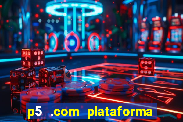 p5 .com plataforma de jogos