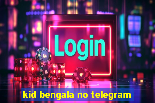 kid bengala no telegram