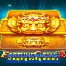 shopping wallig cinema