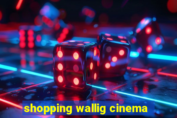 shopping wallig cinema