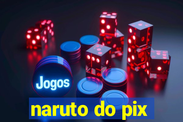 naruto do pix