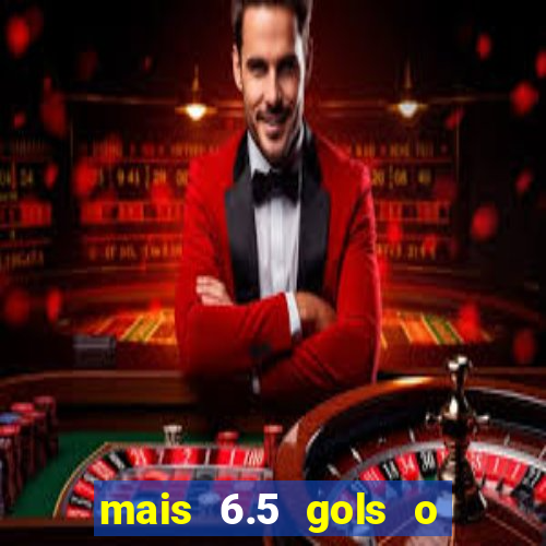 mais 6.5 gols o que significa