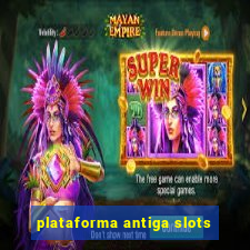 plataforma antiga slots