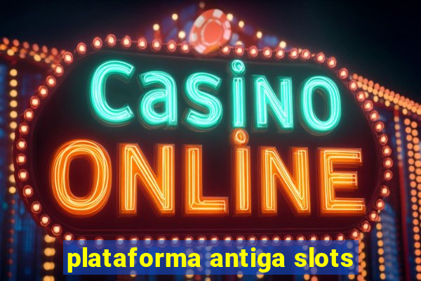 plataforma antiga slots