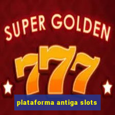 plataforma antiga slots