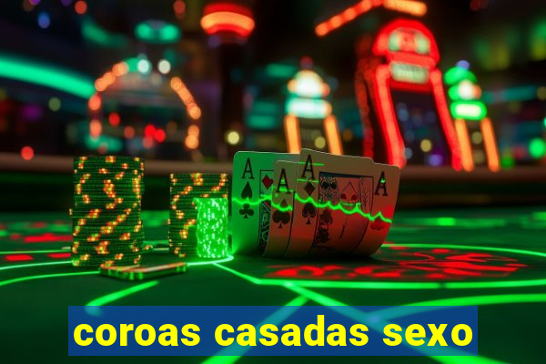 coroas casadas sexo