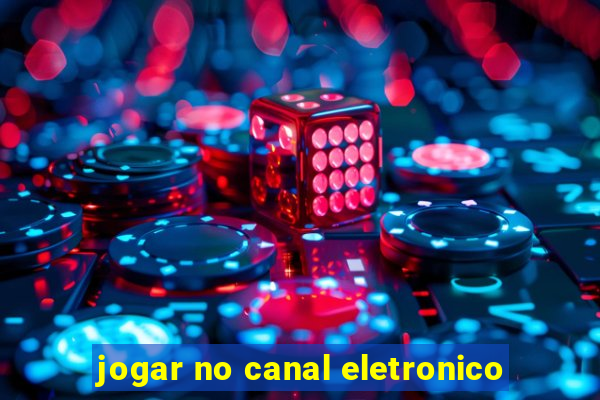 jogar no canal eletronico