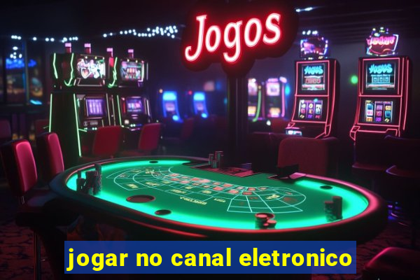 jogar no canal eletronico