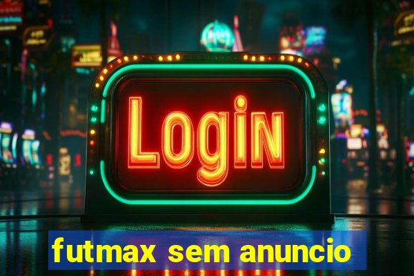 futmax sem anuncio