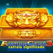 catraia significado