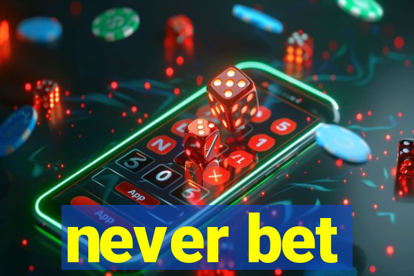 never bet