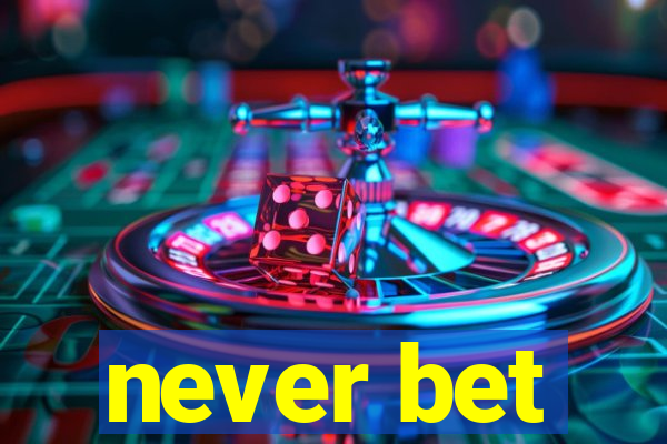 never bet