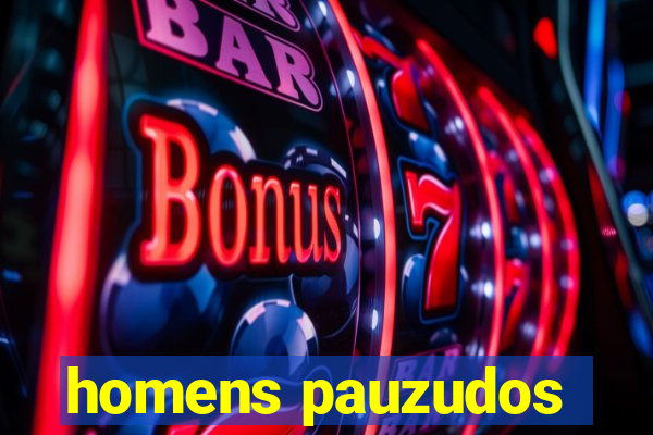 homens pauzudos