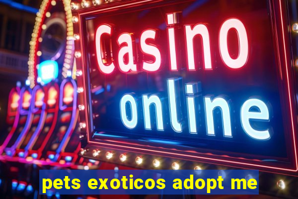 pets exoticos adopt me