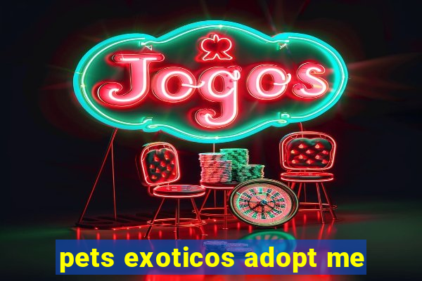 pets exoticos adopt me