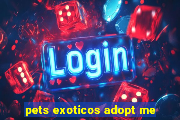 pets exoticos adopt me