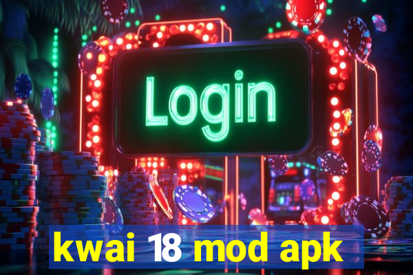 kwai 18 mod apk