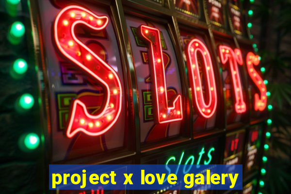 project x love galery