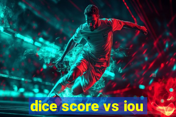 dice score vs iou