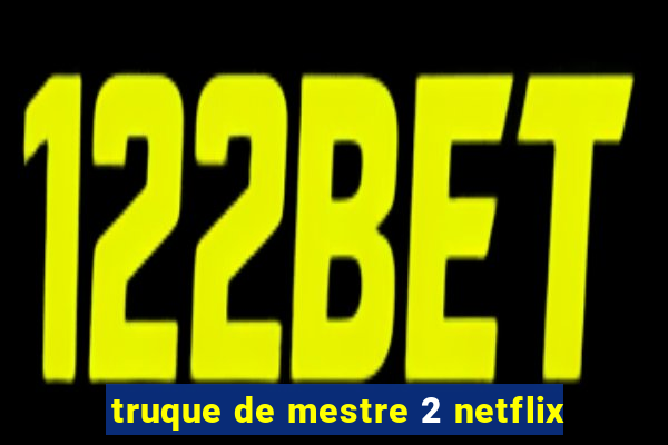 truque de mestre 2 netflix