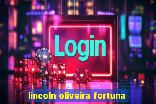 lincoln oliveira fortuna