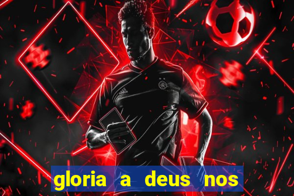 gloria a deus nos altos ceus letra